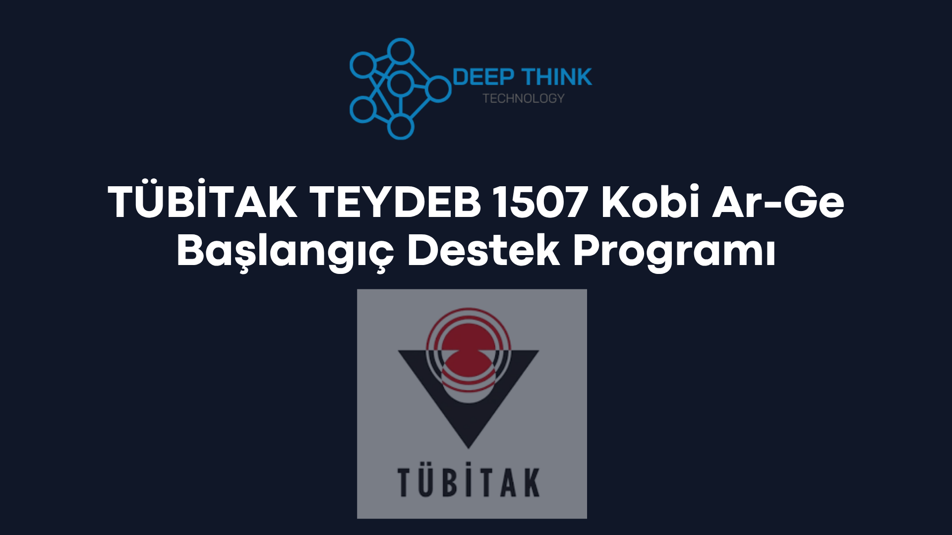 Deep Think Technology, TÜBİTAK 1507 desteği almaya hak kazanmıştır.